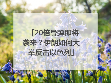 20倍导弹即将袭来？伊朗如何大举反击以色列