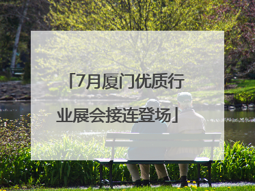 7月厦门优质行业展会接连登场