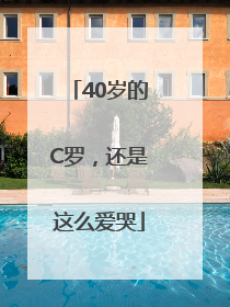 40岁的C罗，还是这么爱哭