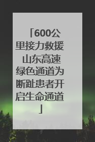 600公里接力救援 山东高速绿色通道为断趾患者开启生命通道