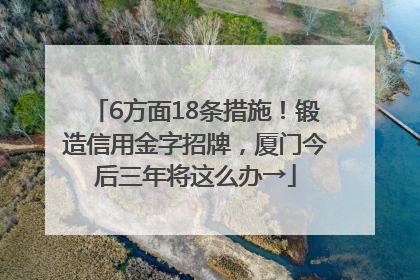 6方面18条措施！锻造信用金字招牌，厦门今后三年将这么办→