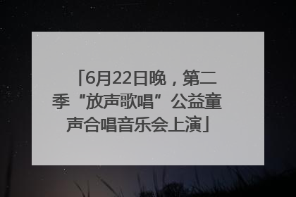 6月22日晚，第二季“放声歌唱”公益童声合唱音乐会上演