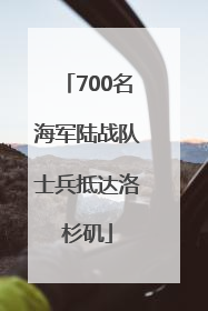 700名海军陆战队士兵抵达洛杉矶
