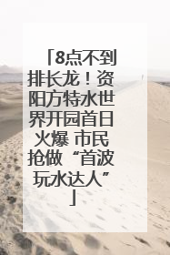 8点不到排长龙！资阳方特水世界开园首日火爆 市民抢做“首波玩水达人”