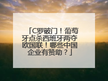 C罗破门！葡萄牙点杀西班牙两夺欧国联！哪些中国企业有赞助？